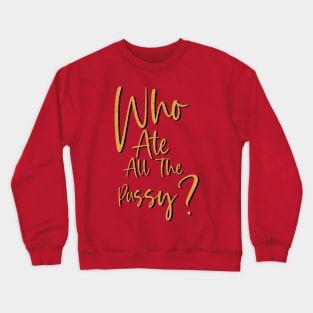 Who Ate All The Pussy? Crewneck Sweatshirt